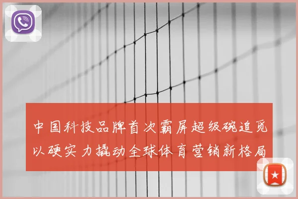中国科技品牌首次霸屏超级碗追觅以硬实力撬动全球体育营销新格局
