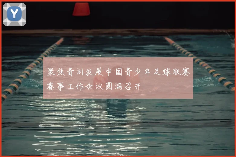 聚焦青训发展中国青少年足球联赛赛事工作会议圆满召开